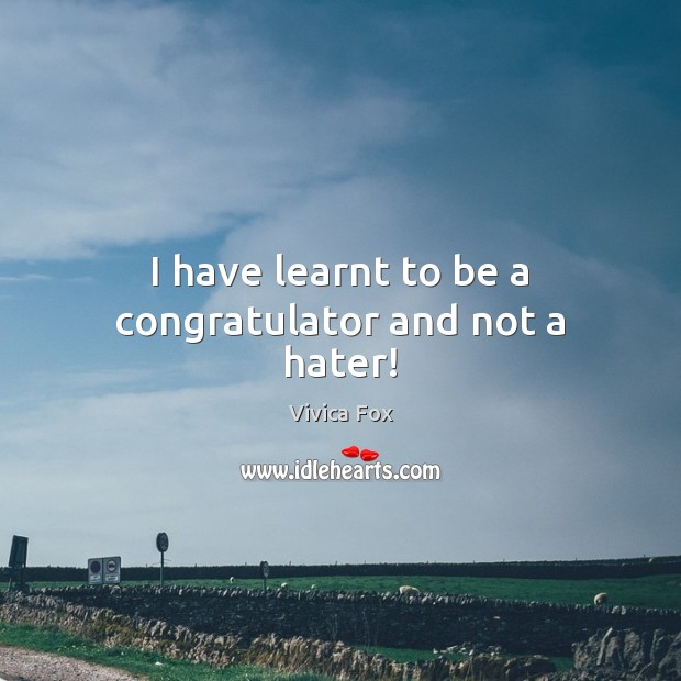 I have learnt to be a congratulator and not a hater! Vivica Fox Picture Quote