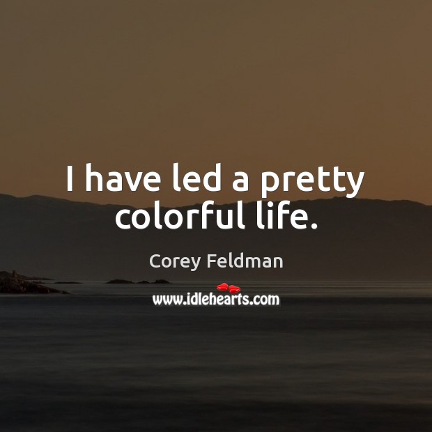 I have led a pretty colorful life. Corey Feldman Picture Quote