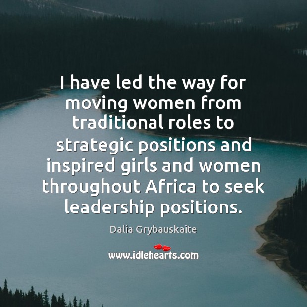 I have led the way for moving women from traditional roles to 