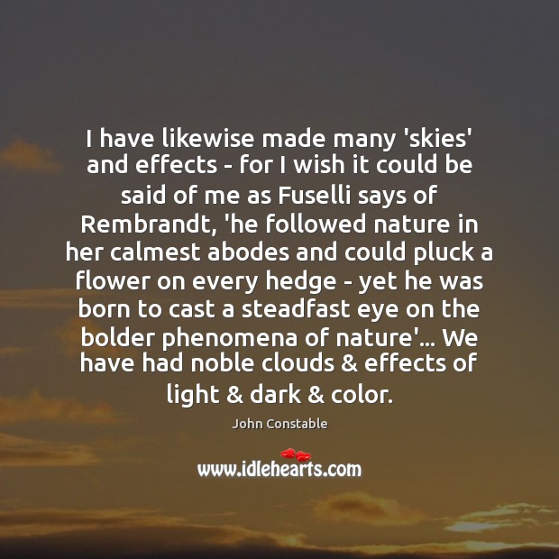I have likewise made many ‘skies’ and effects – for I wish John Constable Picture Quote