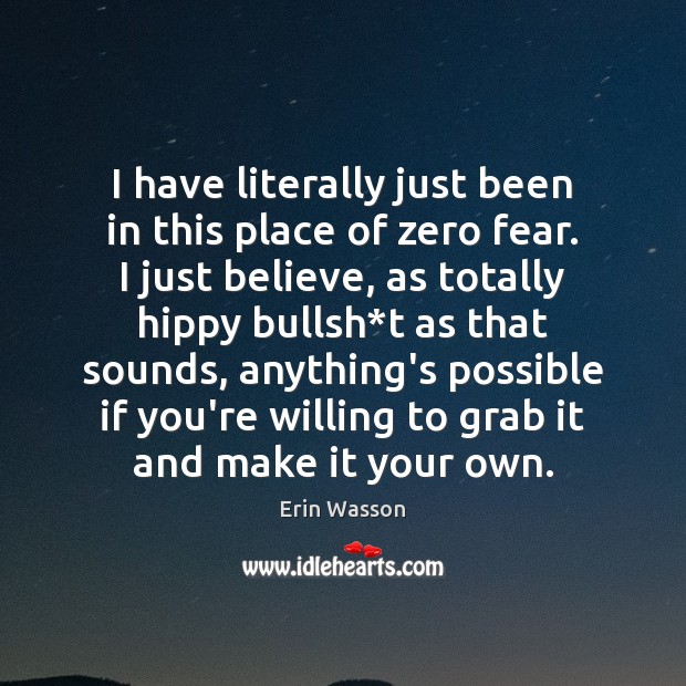 I have literally just been in this place of zero fear. I Erin Wasson Picture Quote