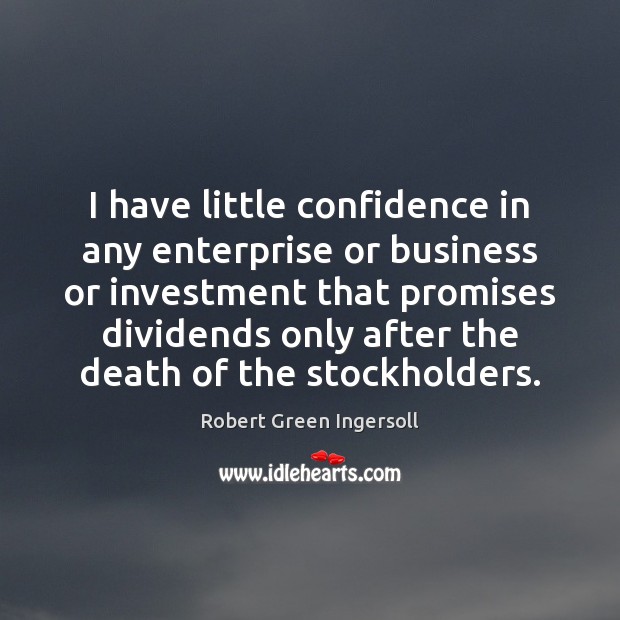 I have little confidence in any enterprise or business or investment that Robert Green Ingersoll Picture Quote