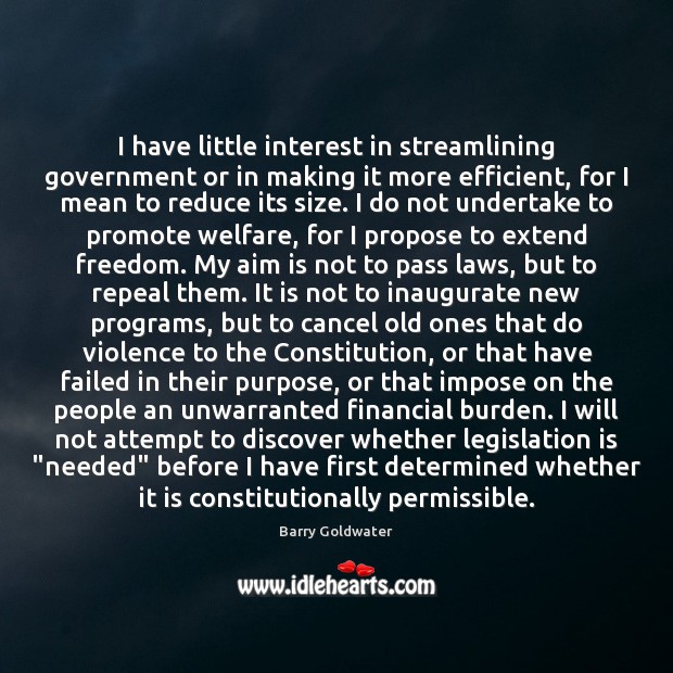 I have little interest in streamlining government or in making it more Barry Goldwater Picture Quote