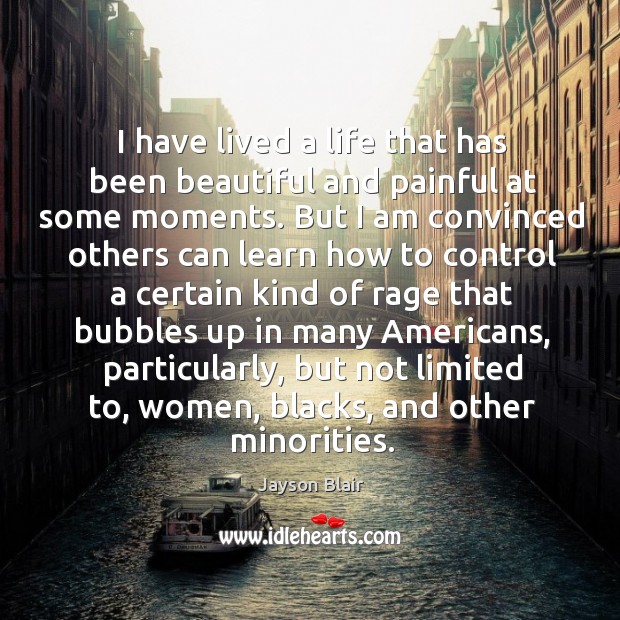 I have lived a life that has been beautiful and painful at some moments. 