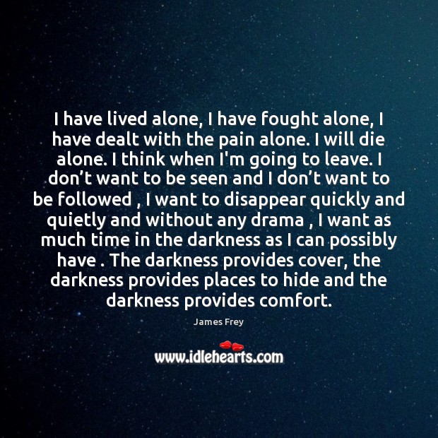 I have lived alone, I have fought alone, I have dealt with James Frey Picture Quote