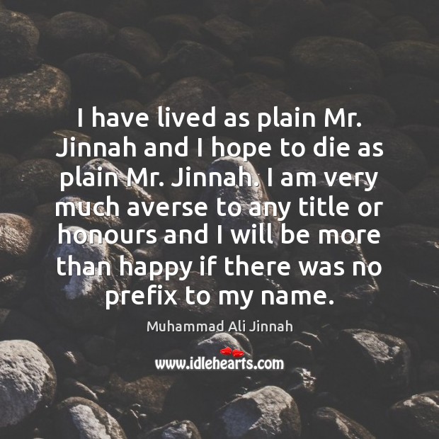 I have lived as plain Mr. Jinnah and I hope to die Image