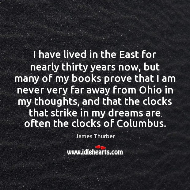 I have lived in the East for nearly thirty years now, but James Thurber Picture Quote