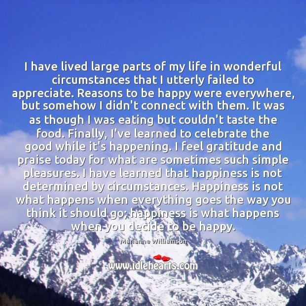 I have lived large parts of my life in wonderful circumstances that Happiness Quotes Image