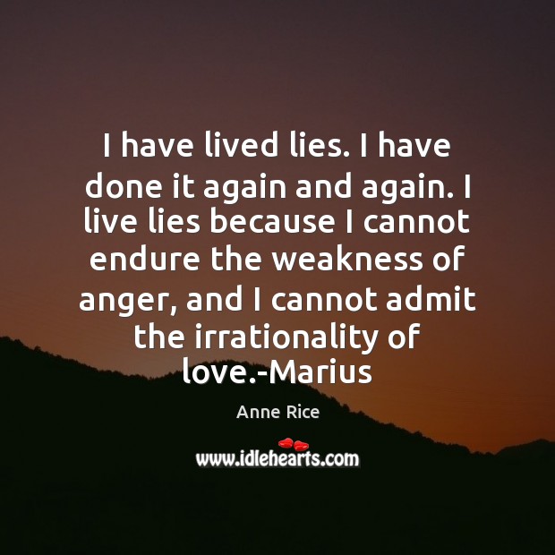I have lived lies. I have done it again and again. I Anne Rice Picture Quote