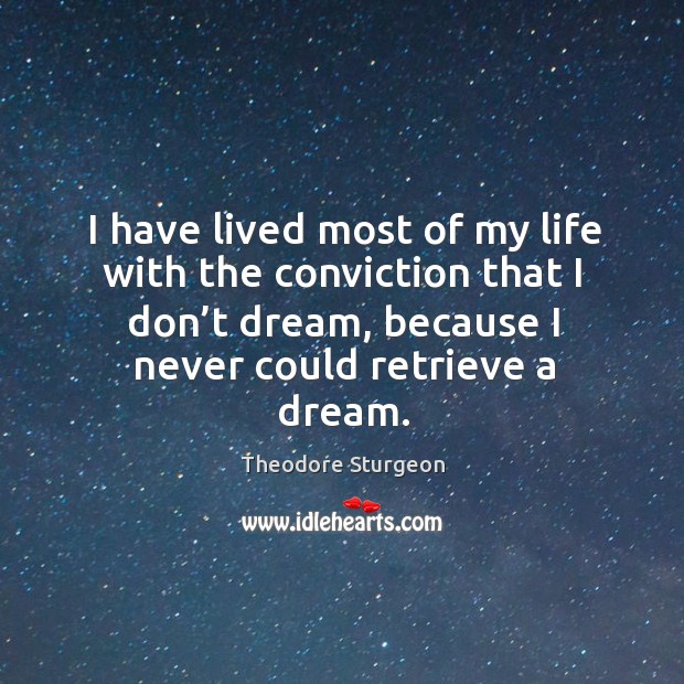 I have lived most of my life with the conviction that I don’t dream, because I never could retrieve a dream. Theodore Sturgeon Picture Quote