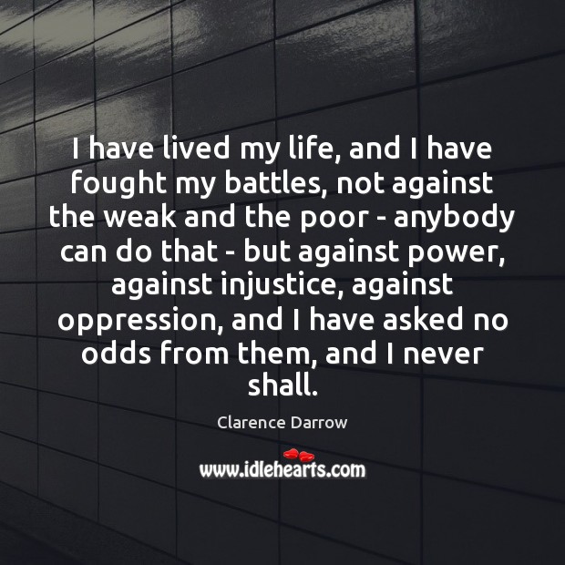 I have lived my life, and I have fought my battles, not Clarence Darrow Picture Quote