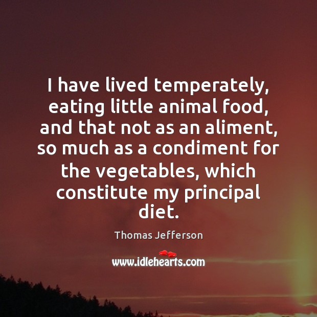 I have lived temperately, eating little animal food, and that not as Thomas Jefferson Picture Quote