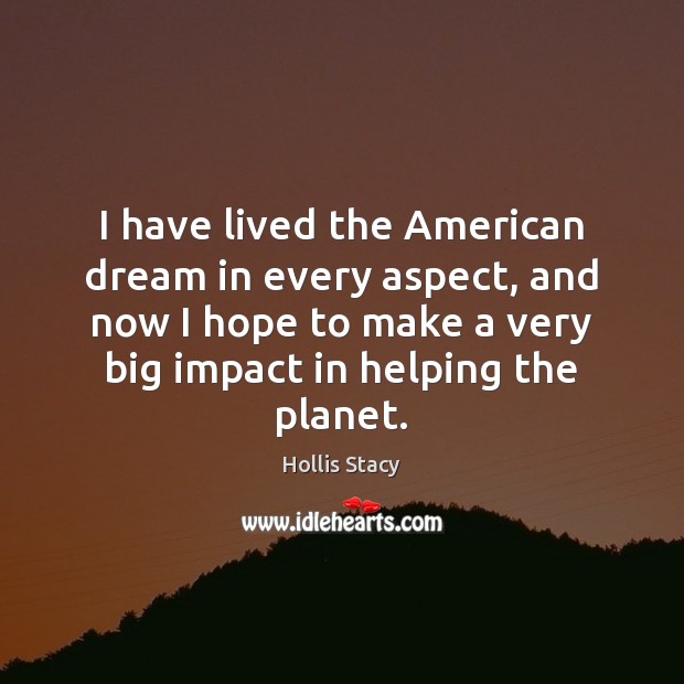 I have lived the American dream in every aspect, and now I Hollis Stacy Picture Quote