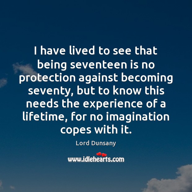 I have lived to see that being seventeen is no protection against Lord Dunsany Picture Quote