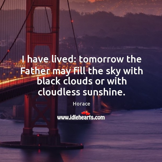 I have lived: tomorrow the Father may fill the sky with black Horace Picture Quote