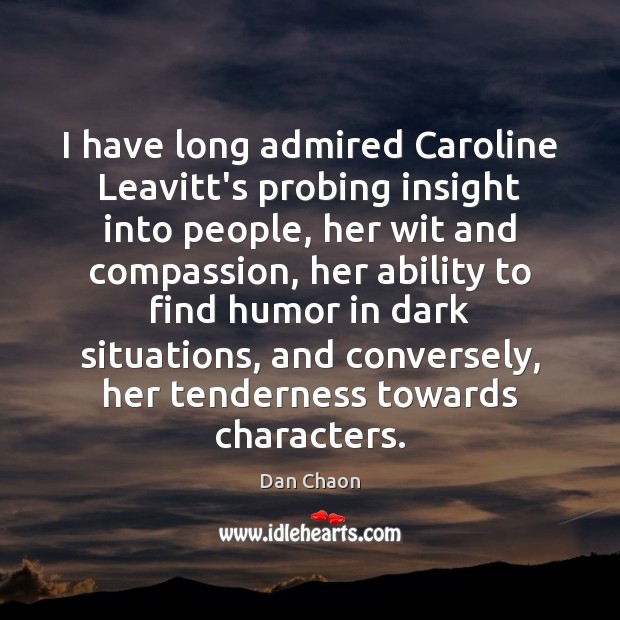 I have long admired Caroline Leavitt’s probing insight into people, her wit Dan Chaon Picture Quote