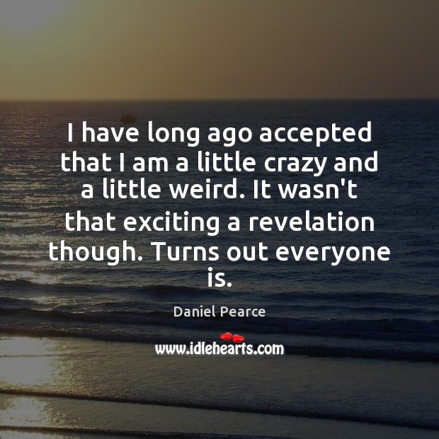 I have long ago accepted that I am a little crazy and Image