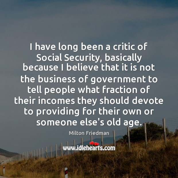 I have long been a critic of Social Security, basically because I Image