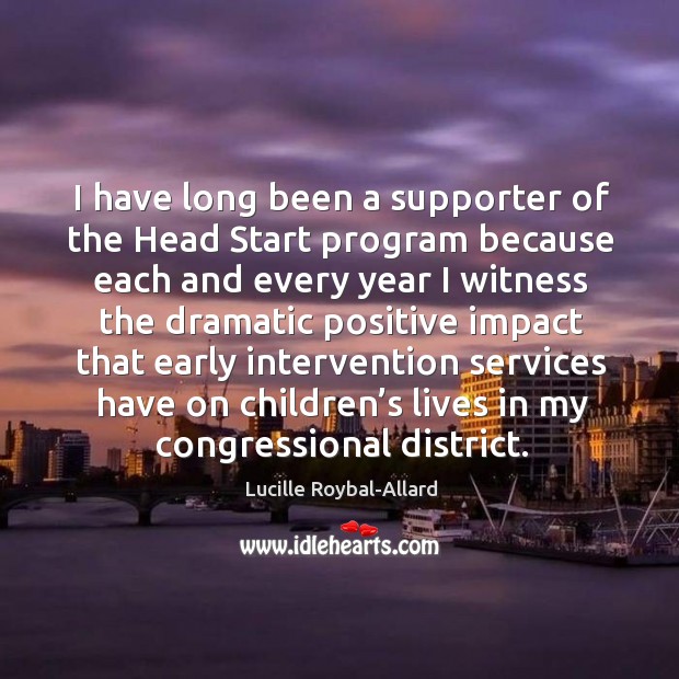 I have long been a supporter of the head start program Lucille Roybal-Allard Picture Quote