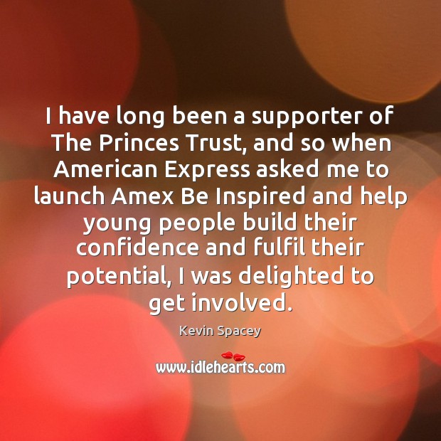 I have long been a supporter of The Princes Trust, and so Kevin Spacey Picture Quote
