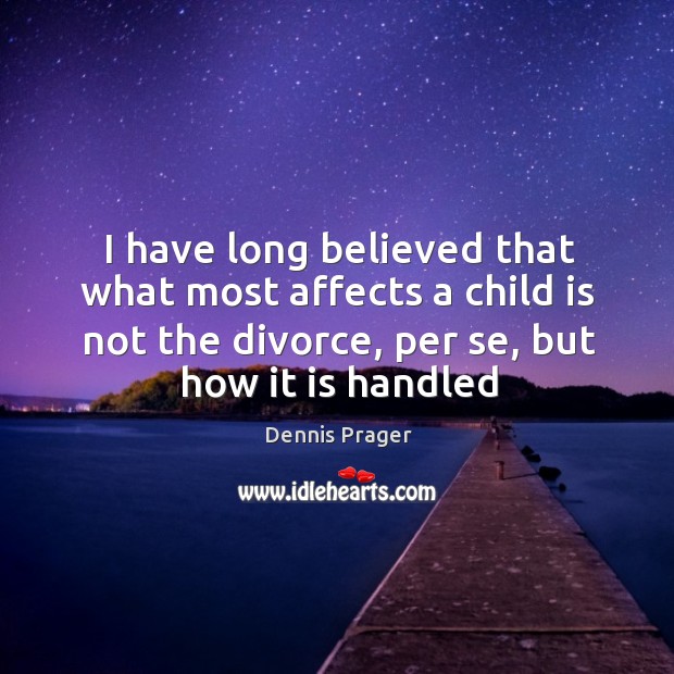 I have long believed that what most affects a child is not Divorce Quotes Image