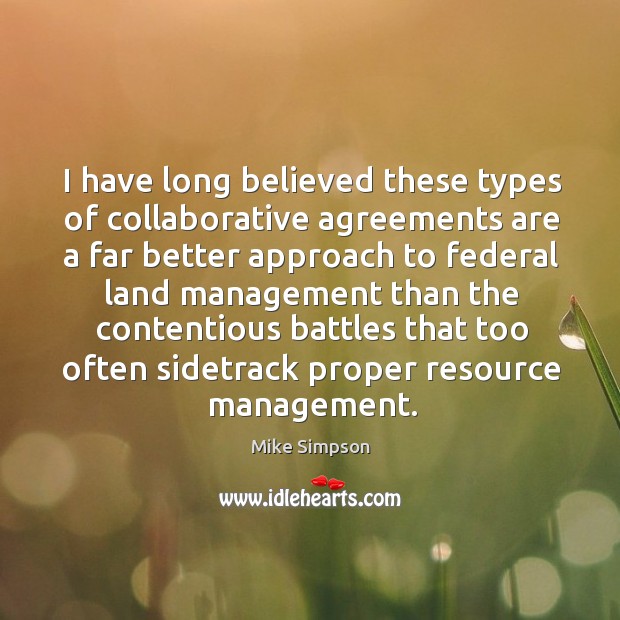 I have long believed these types of collaborative agreements are a far better approach Mike Simpson Picture Quote