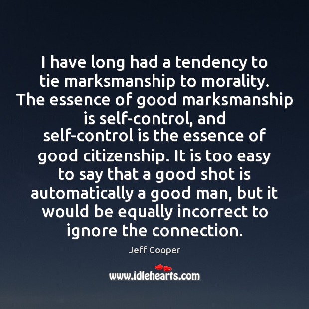 I have long had a tendency to tie marksmanship to morality. The Jeff Cooper Picture Quote