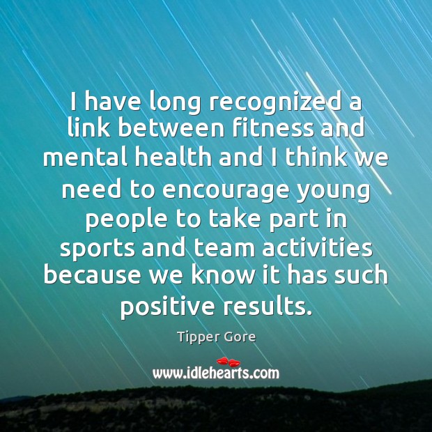I have long recognized a link between fitness and mental health and Fitness Quotes Image