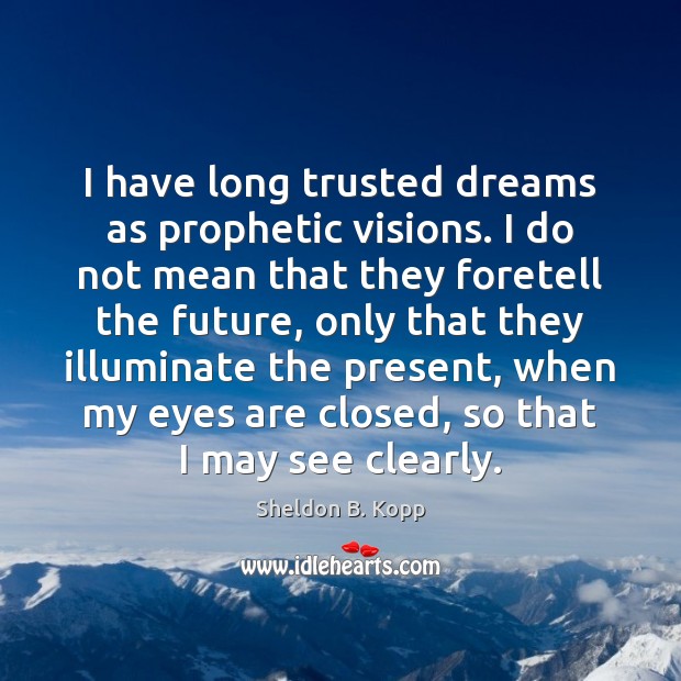 I have long trusted dreams as prophetic visions. I do not mean Image