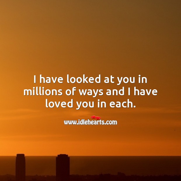 I have looked at you in millions of ways and I have loved you in each. Beautiful Love Quotes Image