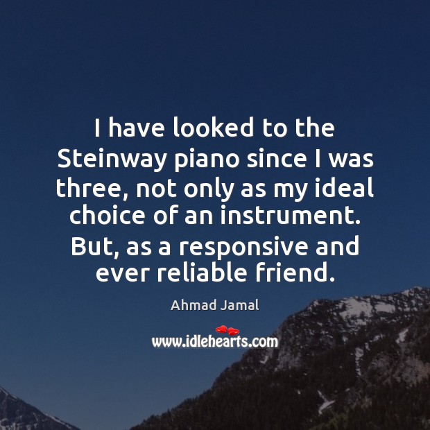 I have looked to the Steinway piano since I was three, not Ahmad Jamal Picture Quote