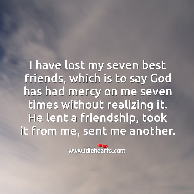 I have lost my seven best friends, which is to say God has had mercy on me seven times without realizing it. Image