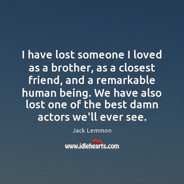 I have lost someone I loved as a brother, as a closest Jack Lemmon Picture Quote