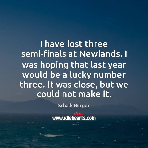 I have lost three semi-finals at Newlands. I was hoping that last Schalk Burger Picture Quote