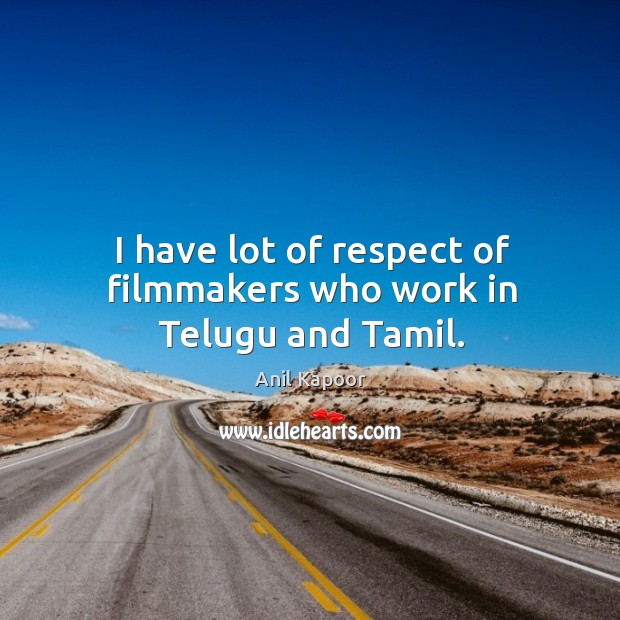 I have lot of respect of filmmakers who work in telugu and tamil. Anil Kapoor Picture Quote