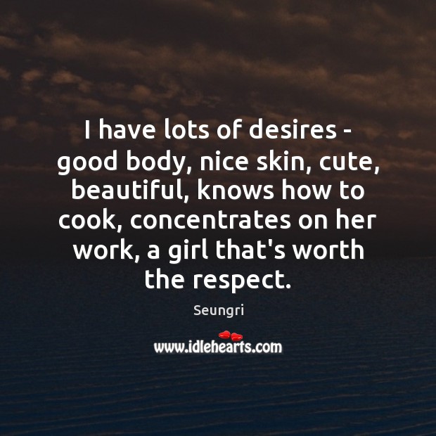 I have lots of desires – good body, nice skin, cute, beautiful, Seungri Picture Quote