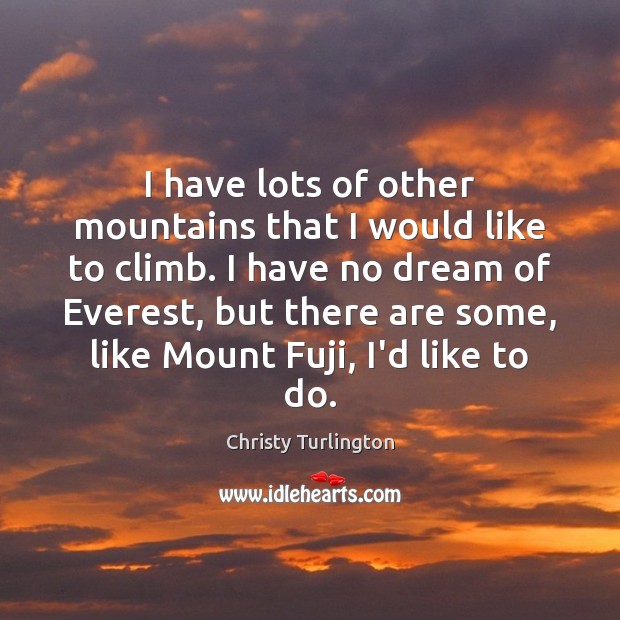 I have lots of other mountains that I would like to climb. Christy Turlington Picture Quote
