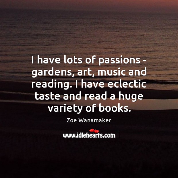 I have lots of passions – gardens, art, music and reading. I Image