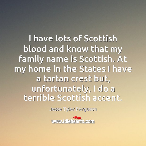 I have lots of Scottish blood and know that my family name Jesse Tyler Ferguson Picture Quote