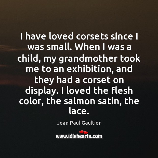 I have loved corsets since I was small. When I was a Jean Paul Gaultier Picture Quote