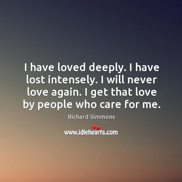 I have loved deeply. I have lost intensely. I will never love Richard Simmons Picture Quote