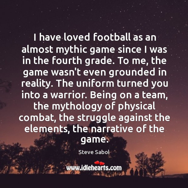 I have loved football as an almost mythic game since I was Image