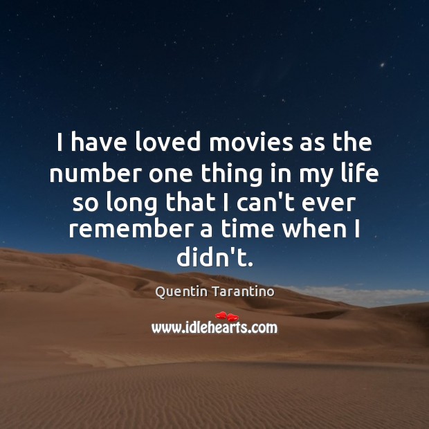 I have loved movies as the number one thing in my life Quentin Tarantino Picture Quote