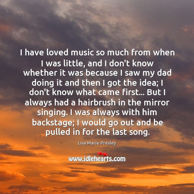 I have loved music so much from when I was little, and Lisa Marie Presley Picture Quote