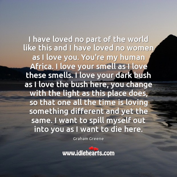 I have loved no part of the world like this and I Graham Greene Picture Quote