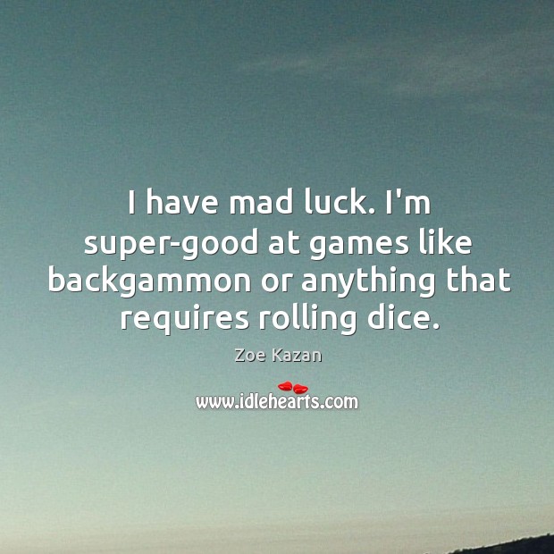 I have mad luck. I’m super-good at games like backgammon or anything Zoe Kazan Picture Quote