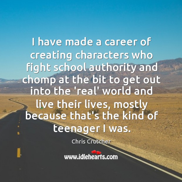 I have made a career of creating characters who fight school authority Chris Crutcher Picture Quote