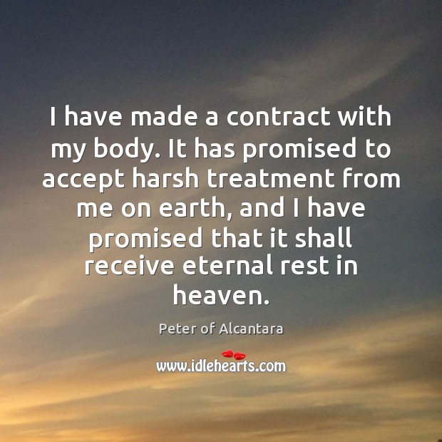 I have made a contract with my body. It has promised to Peter of Alcantara Picture Quote