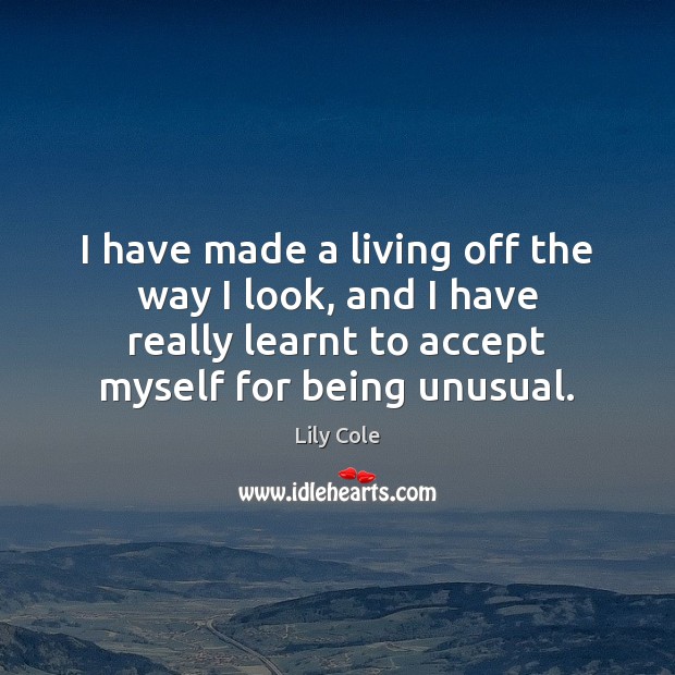 I have made a living off the way I look, and I Accept Quotes Image