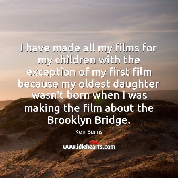 I have made all my films for my children with the exception Ken Burns Picture Quote